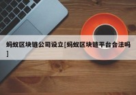 蚂蚁区块链公司设立[蚂蚁区块链平台合法吗]