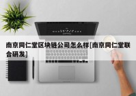 南京同仁堂区块链公司怎么样[南京同仁堂联合研发]