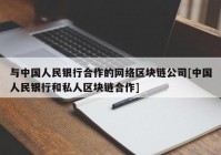 与中国人民银行合作的网络区块链公司[中国人民银行和私人区块链合作]