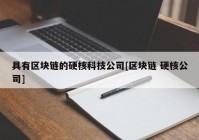 具有区块链的硬核科技公司[区块链 硬核公司]