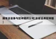 国有企业参与区块链的公司[企业运用区块链]