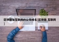 区块链加互联网的公司排名[区块链 互联网]