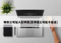 哪些公司加入区块链[区块链公司能不能进]