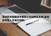 深圳区块链圈技术策划公司招聘信息网[深圳区块链人才岗位招聘]