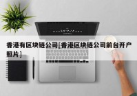 香港有区块链公司[香港区块链公司前台开户照片]