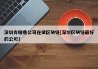 深圳有哪些公司在做区块链[深圳区块链最好的公司]