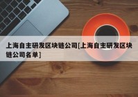 上海自主研发区块链公司[上海自主研发区块链公司名单]